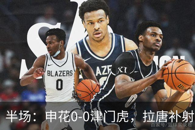 半场：申花0-0津门虎，拉唐补射被吹，朱辰杰救险