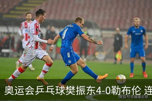 奥运会乒乓球樊振东4-0勒布伦 连续2届进男单决赛