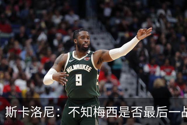 斯卡洛尼：不知梅西是否最后一战，“他从不停止给我们惊喜”