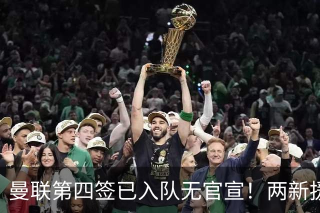 曼联第四签已入队无官宣！两新援周六首秀，桑托斯构思庆祝动作渴望进球