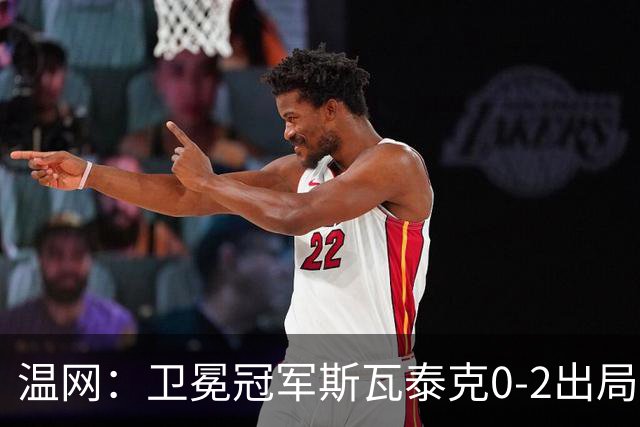 温网：卫冕冠军斯瓦泰克0-2出局 莱巴金娜0-2无缘16强