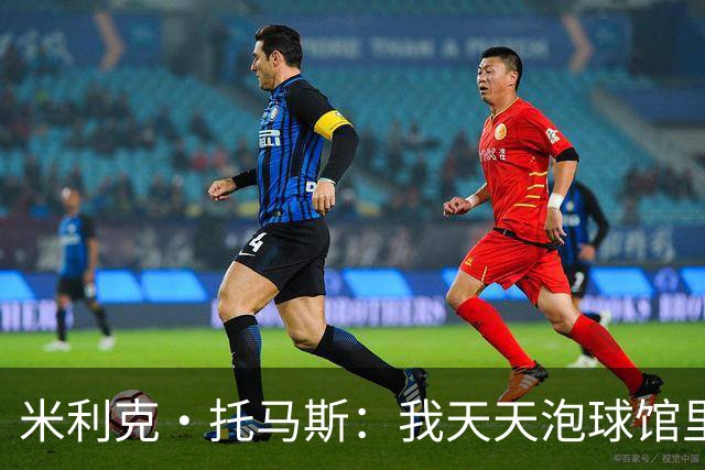 米利克·托马斯：我天天泡球馆里 除了练球什么都不想