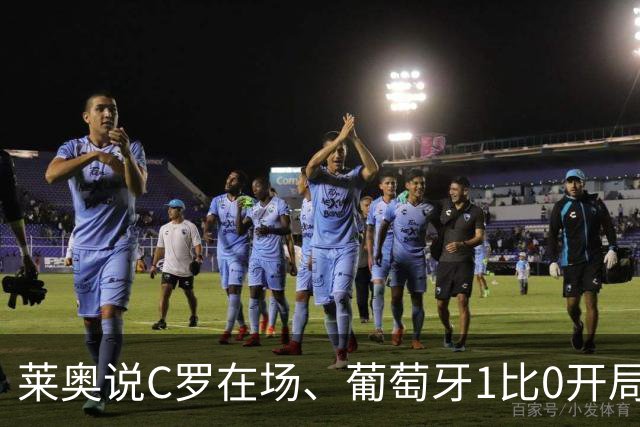 莱奥说C罗在场、葡萄牙1比0开局！但没C罗、葡萄牙曾9比0大胜！